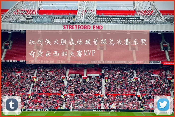 独行侠大胜森林狼晋级总决赛东契奇荣获西部决赛MVP