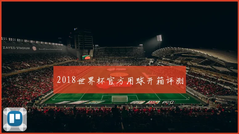 2018世界杯官方用球开箱评测
