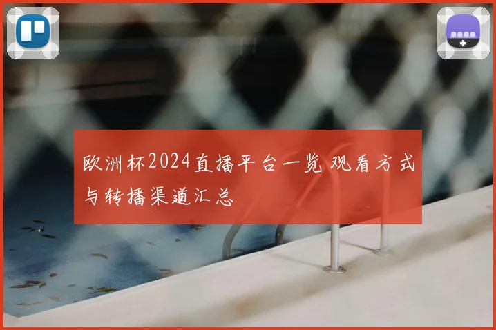 欧洲杯2024直播平台一览 观看方式与转播渠道汇总