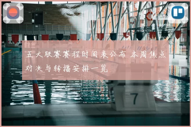 五大联赛赛程时间表公布 本周焦点对决与转播安排一览