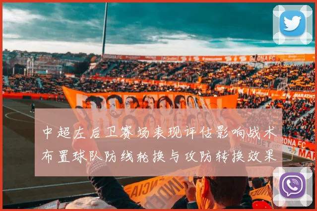 中超左后卫赛场表现评估影响战术布置球队防线轮换与攻防转换效果分析