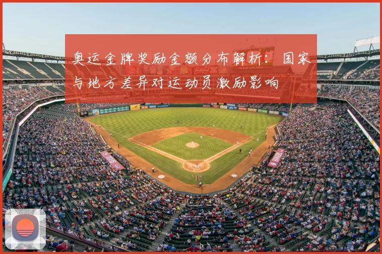 奥运金牌奖励金额分布解析：国家与地方差异对运动员激励影响