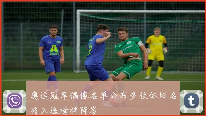 奥运冠军偶像名单公布多位体坛名将入选榜样阵容